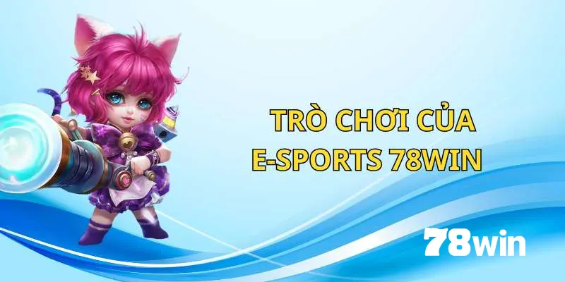 Các trò chơi hot của E-Sports 78win